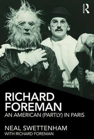 Richard Foreman: An American (Partly) in Paris de Neal Swettenham