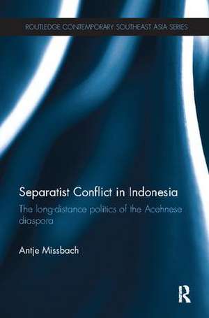 Separatist Conflict in Indonesia: The long-distance politics of the Acehnese diaspora de Antje Missbach