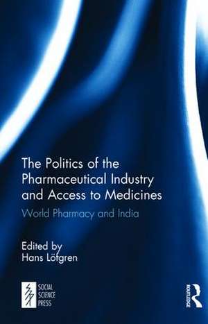 The Politics of the Pharmaceutical Industry and Access to Medicines: World Pharmacy and India de Hans Löfgren