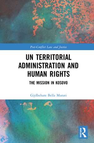 UN Territorial Administration and Human Rights: The Mission in Kosovo de Gjylbehare Bella Murati