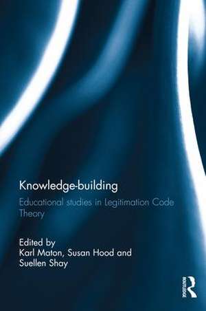 Knowledge-building: Educational studies in Legitimation Code Theory de Karl Maton