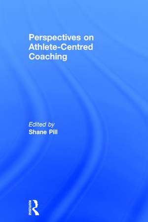 Perspectives on Athlete-Centred Coaching de Shane Pill