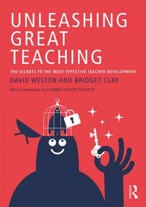 Unleashing Great Teaching: The Secrets to the Most Effective Teacher Development de David Weston