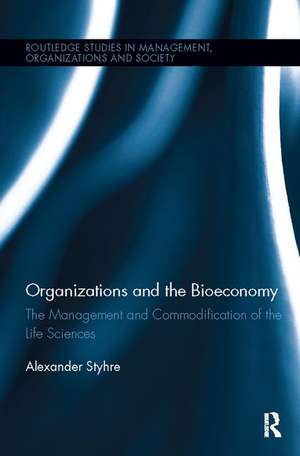 Organizations and the Bioeconomy: The Management and Commodification of the Life Sciences de Alexander Styhre