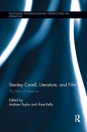 Stanley Cavell, Literature, and Film: The Idea of America de Andrew Taylor