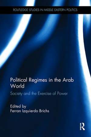 Political Regimes in the Arab World: Society and the Exercise of Power de Ferran Izquierdo Brichs