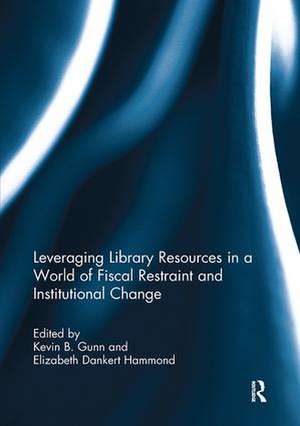 Leveraging Library Resources in a World of Fiscal Restraint and Institutional Change de Kevin Gunn