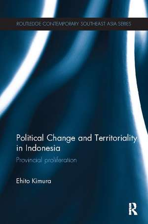 Political Change and Territoriality in Indonesia: Provincial Proliferation de Ehito Kimura