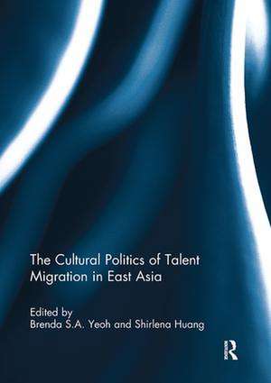 The Cultural Politics of Talent Migration in East Asia de Brenda Yeoh