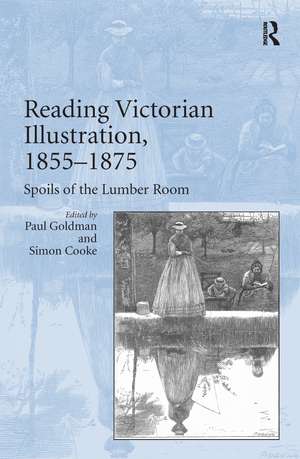 Reading Victorian Illustration, 1855-1875: Spoils of the Lumber Room de Paul Goldman