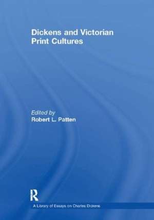 Dickens and Victorian Print Cultures de Robert L. Patten