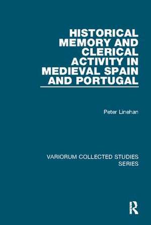 Historical Memory and Clerical Activity in Medieval Spain and Portugal de Peter Linehan