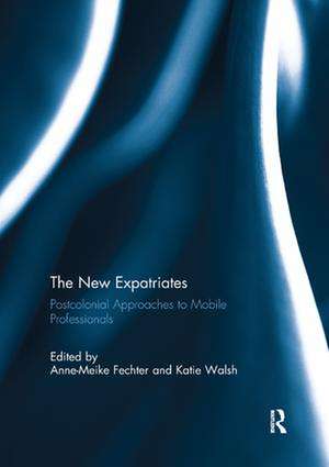 The New Expatriates: Postcolonial Approaches to Mobile Professionals de Anne-Meike Fechter