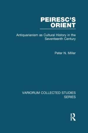 Peiresc's Orient: Antiquarianism as Cultural History in the Seventeenth Century de Peter N. Miller