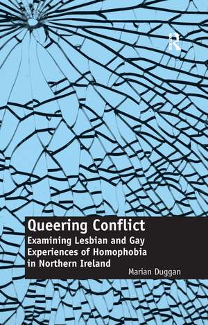 Queering Conflict: Examining Lesbian and Gay Experiences of Homophobia in Northern Ireland de Marian Duggan