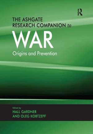 The Ashgate Research Companion to War: Origins and Prevention de Hall Gardner