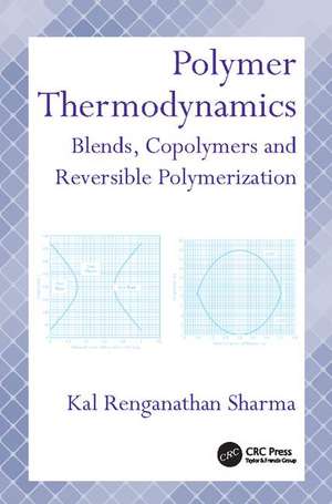 Polymer Thermodynamics: Blends, Copolymers and Reversible Polymerization de Kal Renganathan Sharma