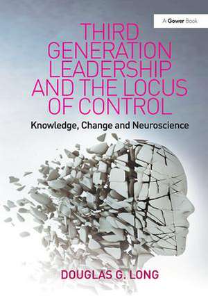 Third Generation Leadership and the Locus of Control: Knowledge, Change and Neuroscience de Douglas G. Long