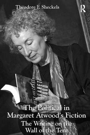 The Political in Margaret Atwood's Fiction: The Writing on the Wall of the Tent de Theodore F. Sheckels