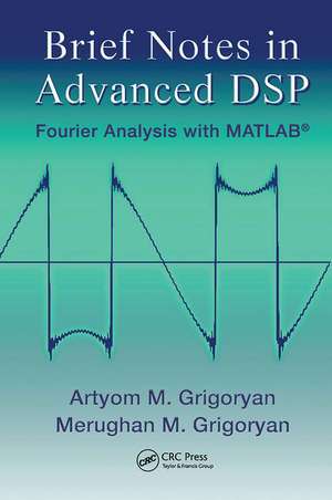 Brief Notes in Advanced DSP: Fourier Analysis with MATLAB de Artyom M. Grigoryan