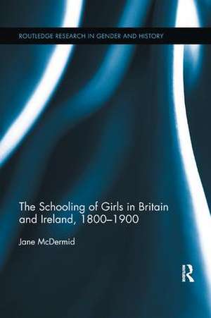 The Schooling of Girls in Britain and Ireland, 1800- 1900 de Jane McDermid