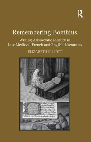 Remembering Boethius: Writing Aristocratic Identity in Late Medieval French and English Literatures de Elizabeth Elliott