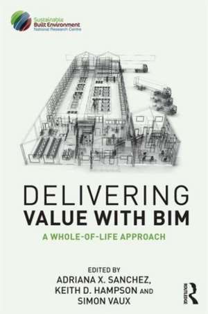 Delivering Value with BIM: A whole-of-life approach de Adriana Sanchez