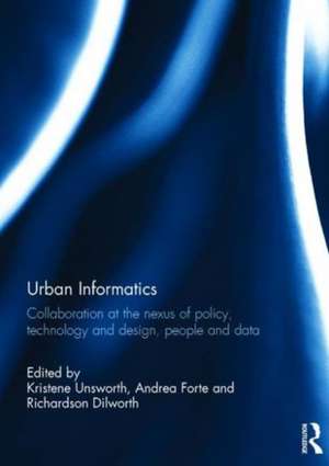 Urban Informatics: Collaboration at the nexus of policy, technology and design, people and data de Kristene Unsworth