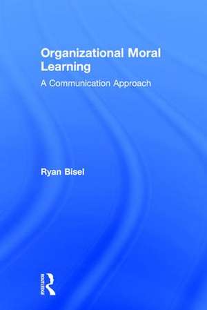 Organizational Moral Learning: A Communication Approach de Ryan Bisel