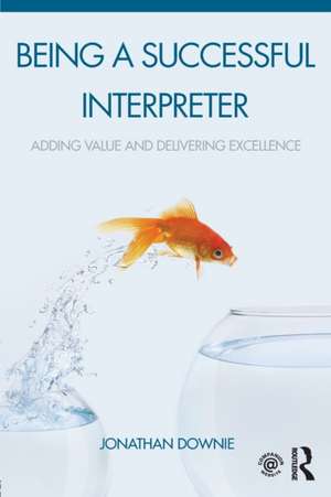 Being a Successful Interpreter: Adding Value and Delivering Excellence de Jonathan Downie