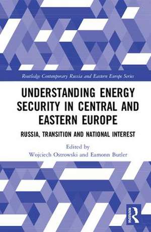 Understanding Energy Security in Central and Eastern Europe: Russia, Transition and National Interest de Wojciech Ostrowski