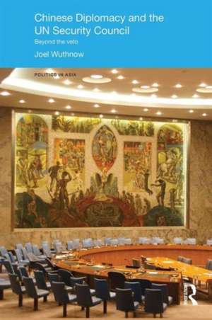 Chinese Diplomacy and the UN Security Council: Beyond the Veto de Joel Wuthnow