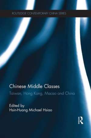 Chinese Middle Classes: Taiwan, Hong Kong, Macao, and China de Hsin-Huang Michael Hsiao