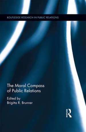 The Moral Compass of Public Relations de Brigitta R. Brunner