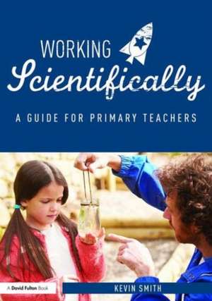 Working Scientifically: A guide for primary science teachers de Kevin Smith