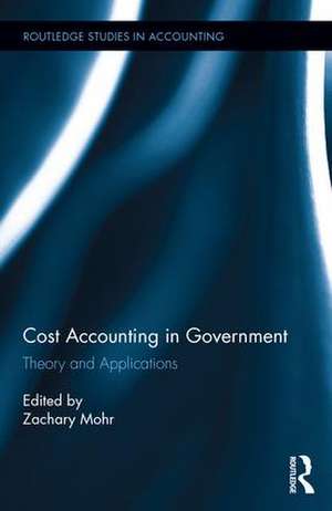 Cost Accounting in Government: Theory and Applications de Zachary Mohr