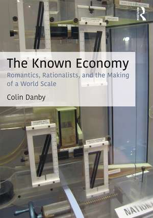 The Known Economy: Romantics, Rationalists, and the Making of a World Scale de Colin Danby