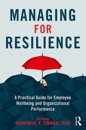 Managing for Resilience: A Practical Guide for Employee Wellbeing and Organizational Performance de Monique Crane