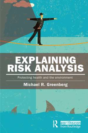 Explaining Risk Analysis: Protecting health and the environment de Michael Greenberg