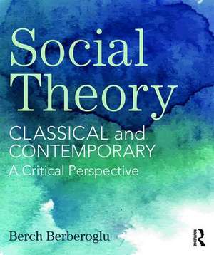 Social Theory: Classical and Contemporary – A Critical Perspective de Berch Berberoglu