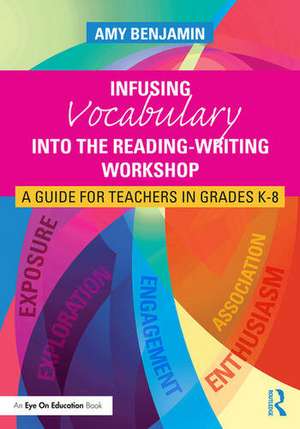 Infusing Vocabulary Into the Reading-Writing Workshop: A Guide for Teachers in Grades K-8 de Amy Benjamin