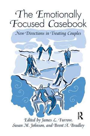 The Emotionally Focused Casebook: New Directions in Treating Couples de James L. Furrow