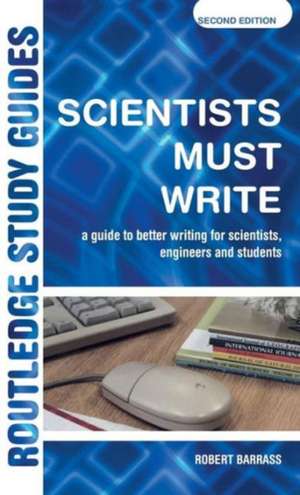 Scientists Must Write: A Guide to Better Writing for Scientists, Engineers and Students de Robert Barrass