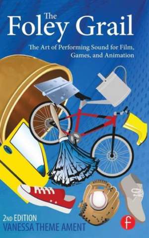 The Foley Grail: The Art of Performing Sound for Film, Games, and Animation de Vanessa Theme Ament