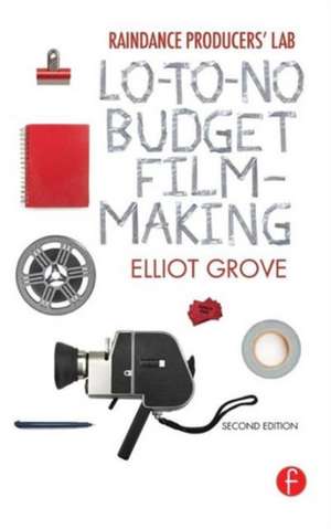 Raindance Producers' Lab Lo-To-No Budget Filmmaking de Elliot Grove