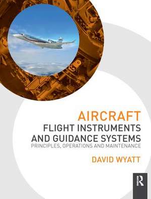 Aircraft Flight Instruments and Guidance Systems: Principles, Operations and Maintenance de David Wyatt