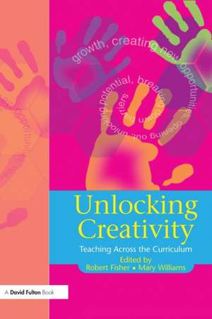 Unlocking Creativity: A Teacher's Guide to Creativity Across the Curriculum de Robert Fisher