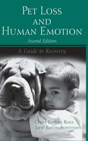 Pet Loss and Human Emotion, second edition: A Guide to Recovery de Cheri Barton Ross