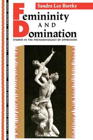 Femininity and Domination: Studies in the Phenomenology of Oppression de Sandra Lee Bartky