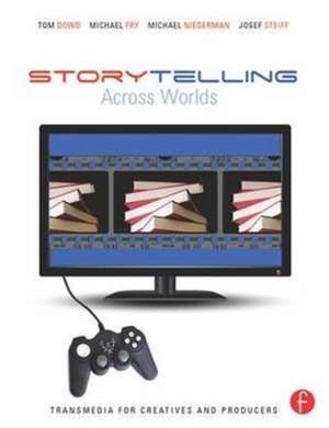 Storytelling Across Worlds: Transmedia for Creatives and Producers de Tom Dowd